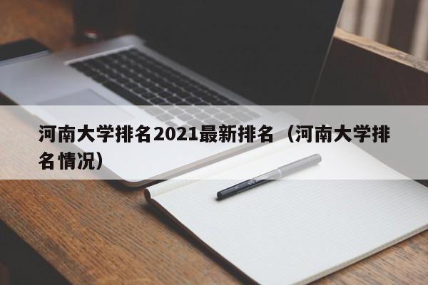 河南大學排名2021最新排名（河南大學排名情況）