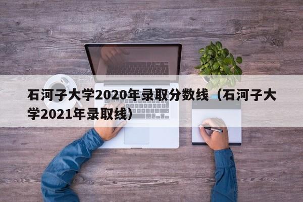 石河子大學2020年錄取分數線（石河子大學2021年錄取線）