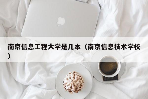 南京信息工程大學是幾本（南京信息技術學校）