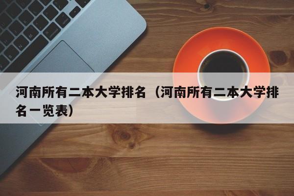 河南所有二本大學排名（河南所有二本大學排名一覽表）