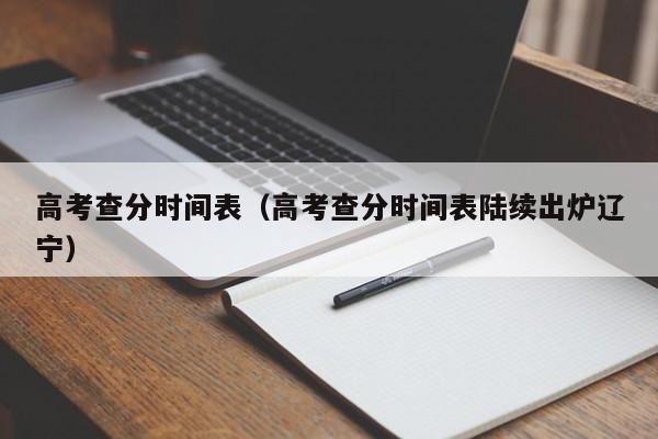 高考查分時間表（高考查分時間表陸續出爐遼寧）