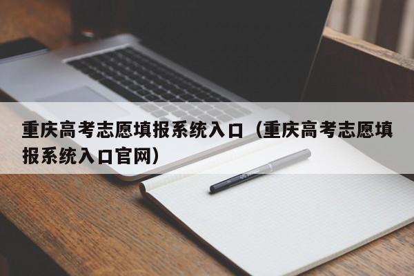 重慶高考志愿填報系統入口（重慶高考志愿填報系統入口官網）