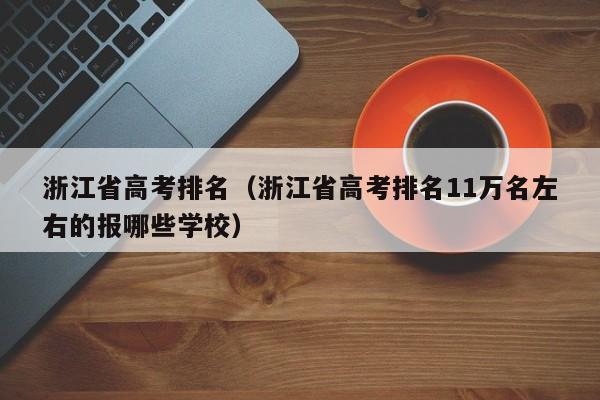 浙江省高考排名（浙江省高考排名11萬名左右的報哪些學校）