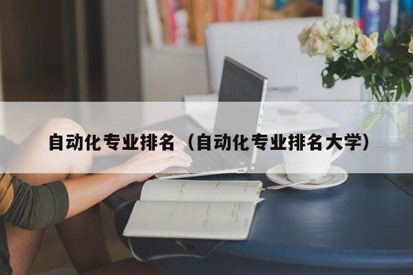 自動化專業排名（自動化專業排名大學）