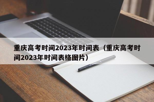 重慶高考時間2023年時間表（重慶高考時間2023年時間表格圖片）