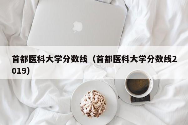 首都醫科大學分數線（首都醫科大學分數線2019）