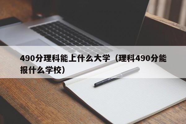 490分理科能上什么大學（理科490分能報什么學校）