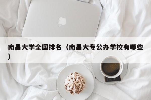 南昌大學全國排名（南昌大專公辦學校有哪些）