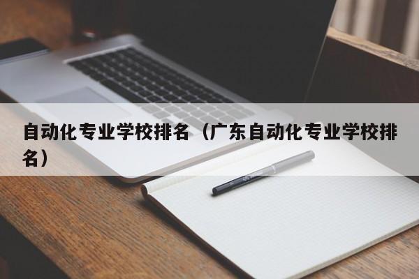 自動化專業學校排名（廣東自動化專業學校排名）