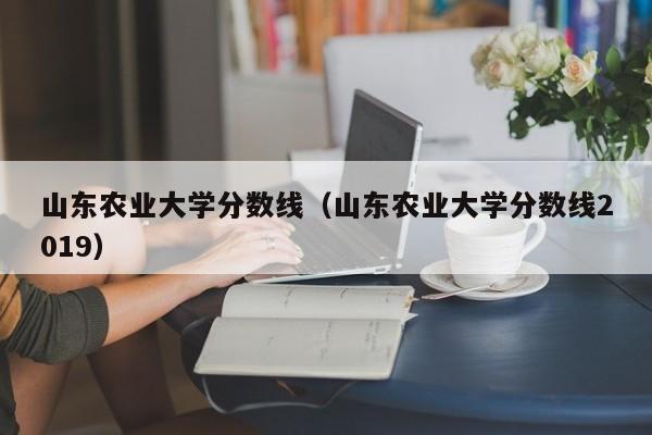 山東農業大學分數線（山東農業大學分數線2019）