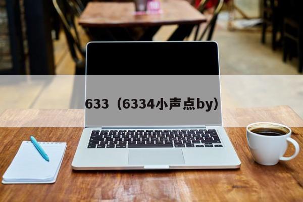 633（6334小聲點(diǎn)by）