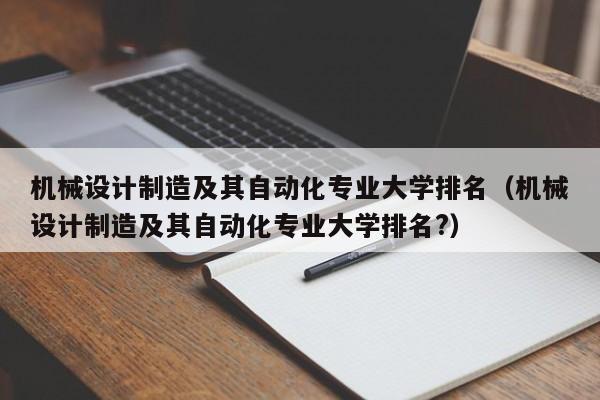 機械設計制造及其自動化專業大學排名（機械設計制造及其自動化專業大學排名?）