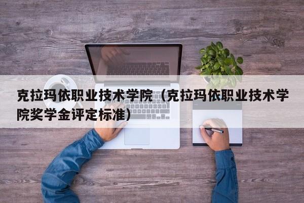 克拉瑪依職業技術學院（克拉瑪依職業技術學院獎學金評定標準）