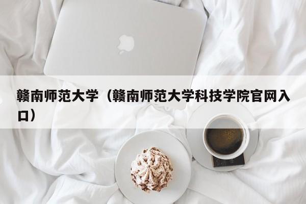 贛南師范大學（贛南師范大學科技學院官網入口）