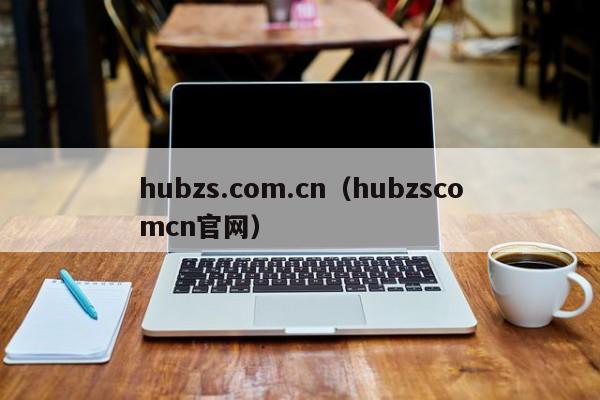 hubzs.com.cn（hubzscomcn官網(wǎng)）