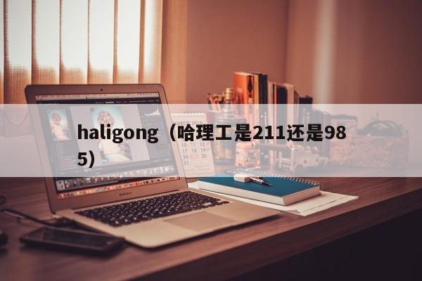 haligong（哈理工是211還是985）